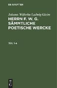 Johann Wilhelm Ludwig Gleim: Herrn F. W. G. sämmtliche poetische Wercke. Teil 1-4
