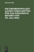 Die Oberbergpolizeilichen Vorschriften für das Königreich Bayern vom 30. Juli 1900