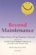 Beyond Maintenance: Papers from a Drug Treatment Seminar Organized by the Irish Catholic