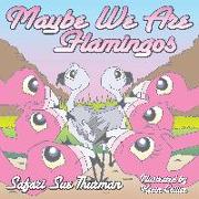 Maybe We Are Flamingos