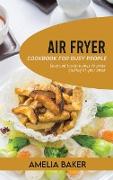 AIR FRYER COOKBOOK FOR BUSY PEOPLE