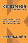 Kindness: A Pocket Guide: How it empowers health and success and why we need to prioritise it now