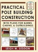 Practical Pole Building Construction: With Plans for Barns, Cabins, & Outbuildings