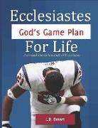 Ecclesiastes - God's Game Plan for Life: A six-week line-by-line study of Ecclesiastes