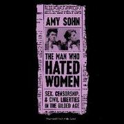 The Man Who Hated Women: Sex, Censorship, and Civil Liberties in the Gilded Age