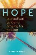 Hope: A Practical Guide to Praying for Healing