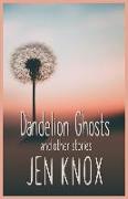 Dandelion Ghosts: and other stories