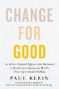 Change for Good: An Action-Oriented Approach for Businesses to Benefit from Solving the World's Most Urgent Social Problems