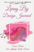 Living by Design Journal: Faith, Truth, Hope, and Peace Are Found in the Life You Design