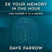 3x Your Memory in One Hour: Farrow Method Memory Mastery in a Month