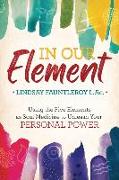 In Our Element: Using the Five Elements as Soul Medicine to Unleash Your Personal Power