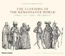 The Clothing of the Renaissance World: Europe - Asia - Africa - The Americas