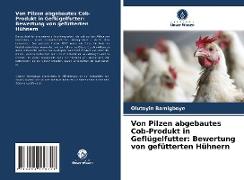 Von Pilzen abgebautes Cob-Produkt in Geflügelfutter: Bewertung von gefütterten Hühnern