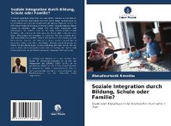 Soziale Integration durch Bildung, Schule oder Familie?
