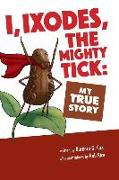 I, Ixodes, The Mighty Tick: My True Story