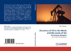 Discovery of Oil in the Minds and the Lands of the Ottoman Empire