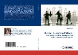 Russian Geopolitical Utopias in Comparative Perspective