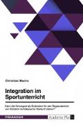 Integration im Sportunterricht. Kann der Schulsport als Eisbrecher für den Regelunterricht von Schülern nichtdeutscher Herkunft dienen?