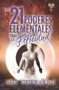 Los 21 Poderes Elementales para la Felicidad: Herramientas poderosas para mejorar tu vida