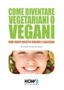 Come Diventare Vegetariani O Vegani: Con tante Ricette Golose e Salutari