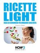 Ricette Light: Facili ed economiche per dimagrire senza dieta
