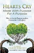 Heart's Cry: Made With Purpose For A Purpose: How to live in Purpose and on Mission for God's glory