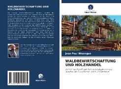 WALDBEWIRTSCHAFTUNG UND HOLZHANDEL