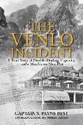 The Venlo Incident: A True Story of Double-Dealing, Captivity, and a Murderous Nazi Plot