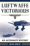 Luftwaffe Victorious: An Alternate History