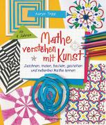 Mathe verstehen mit Kunst. Zeichnen, malen, basteln, gestalten und nebenbei Mathe lernen. Für Kinder ab 8 Jahren