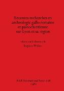 Récentes recherches en archéologie gallo-romaine et paléochrétienne sur Lyon et sa région