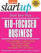 Start Your Own Kid Focused Business and More: Party Planning, Cooking Classes, Gift and Bath Products, Plus-Sized Clothing, Educational Toys and G