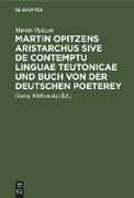 Martin Opitzens Aristarchus sive de contemptu linguae Teutonicae und Buch von der Deutschen Poeterey