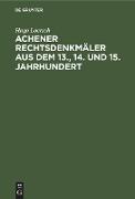 Achener Rechtsdenkmäler aus dem 13., 14. und 15. Jahrhundert