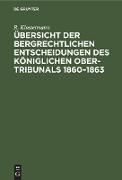 Übersicht der bergrechtlichen Entscheidungen des Königlichen Ober-Tribunals 1860¿1863
