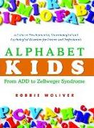 Alphabet Kids: From ADD to Zellweger Syndrome: A Guide to Developmental, Neurobiological and Psychological Disorders for Parents and Professionals