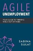 Agile Unemployment: Your Guide to Thriving While Out of Work