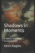 Shadows in Moments (Second Edition): A Poetry Anthology
