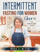 Intermittent Fasting for Women Over 50: The Step by Step Guide