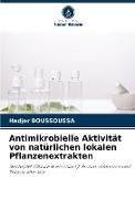 Antimikrobielle Aktivität von natürlichen lokalen Pflanzenextrakten