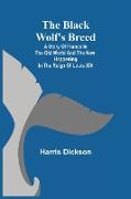 The Black Wolf's Breed, A Story of France in the Old World and the New, happening in the Reign of Louis XIV