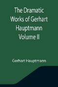 The Dramatic Works of Gerhart Hauptmann Volume II