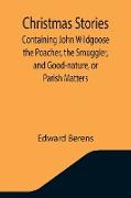 Christmas Stories, Containing John Wildgoose the Poacher, the Smuggler, and Good-nature, or Parish Matters