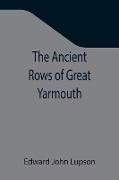 The Ancient Rows of Great Yarmouth , Their names, why so constructed, and what visitors have written about them, also a descriptive sketch of Yarmouth Beach