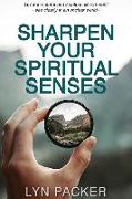 Sharpen Your Spiritual Senses: Grow in natural and spiritual discernment - see clearly in an unclear world