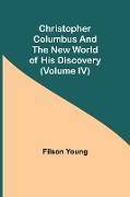 Christopher Columbus and the New World of His Discovery (Volume IV)