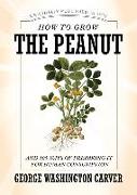 How to Grow the Peanut: And 105 Ways of Preparing It for Human Consumption
