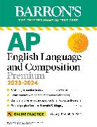 AP English Language and Composition Premium, 2023-2024: Comprehensive Review with 8 Practice Tests + an Online Timed Test Option