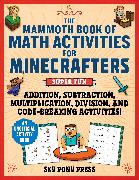 The Mammoth Book of Math Activities for Minecrafters: Super Fun Addition, Subtraction, Multiplication, Division, and Code-Breaking Activities!--An Uno