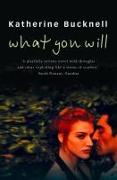 What You Will. Katherine Bucknell